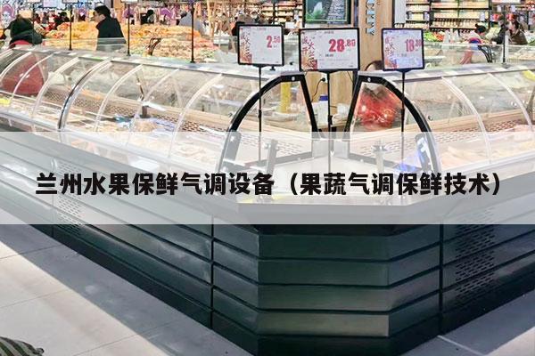兰州水果保鲜气调设备（果蔬气调保鲜技术）