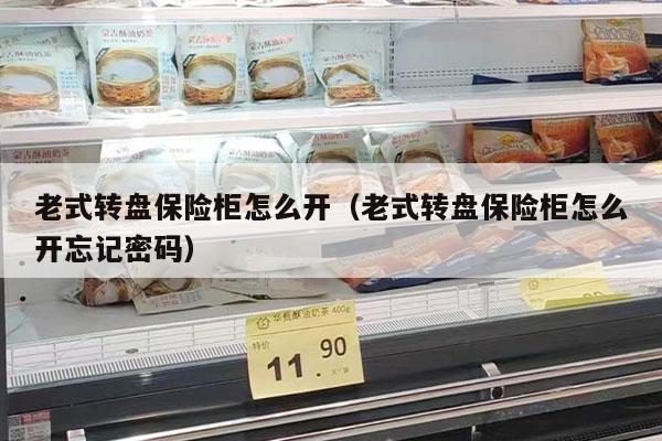 老式转盘保险柜怎么开（老式转盘保险柜怎么开忘记密码）