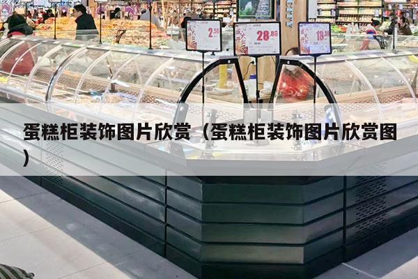 蛋糕柜装饰图片欣赏（蛋糕柜装饰图片欣赏图）