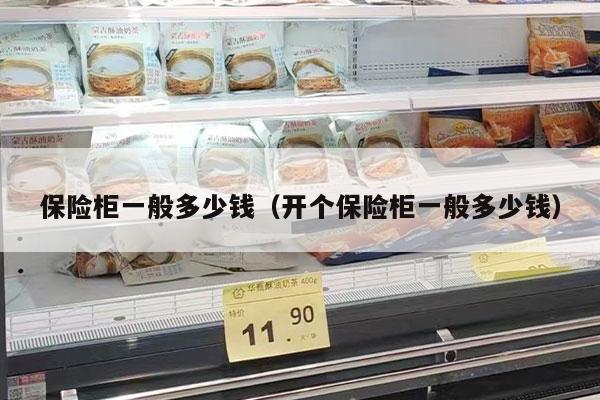 保险柜一般多少钱（开个保险柜一般多少钱）