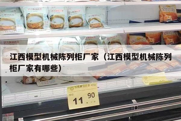 江西模型机械陈列柜厂家（江西模型机械陈列柜厂家有哪些）