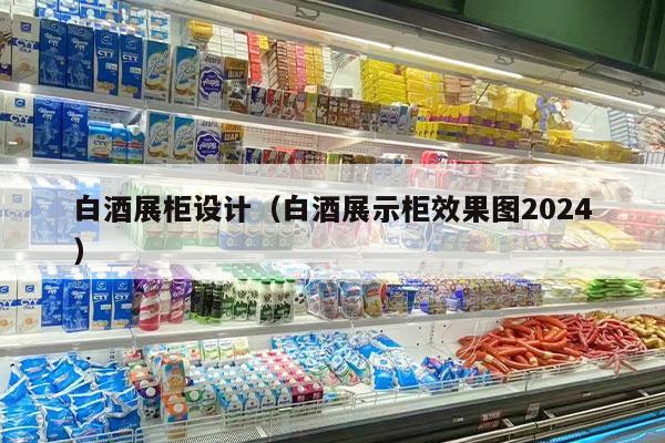 白酒展柜设计（白酒展示柜效果图2024
）