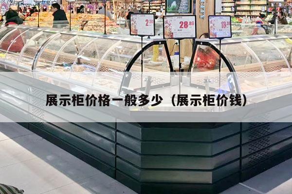 展示柜价格一般多少（展示柜价钱）