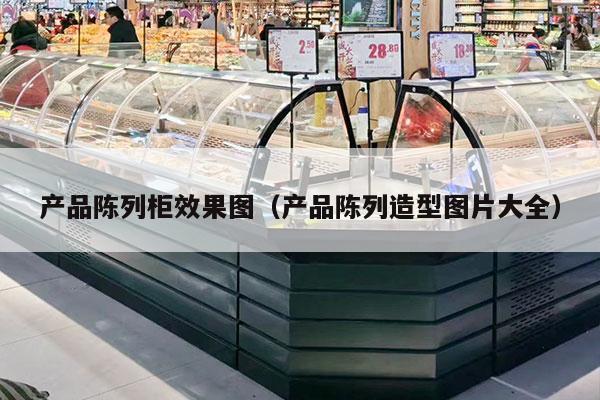 产品陈列柜效果图（产品陈列造型图片大全）