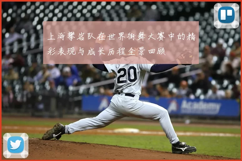 上海攀岩队在世界街舞大赛中的精彩表现与成长历程全景回顾