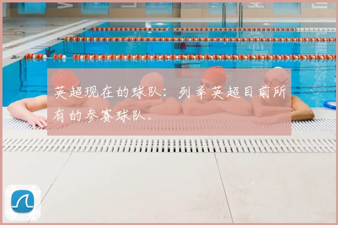 英超现在的球队:列举英超目前所有的参赛球队。