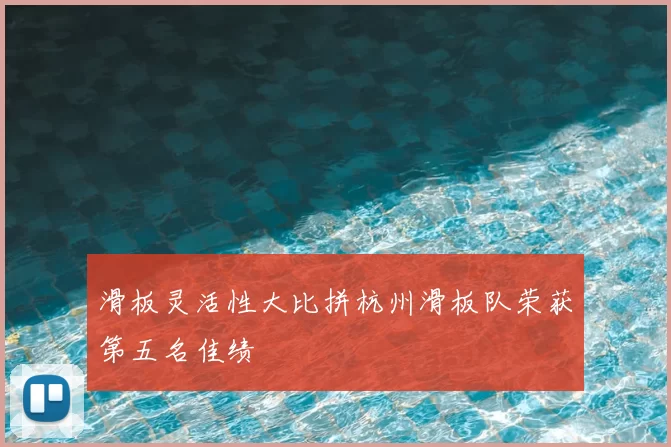 滑板灵活性大比拼杭州滑板队荣获第五名佳绩
