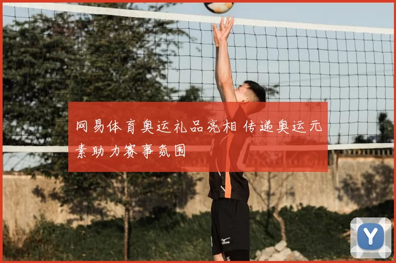 网易体育奥运礼品亮相 传递奥运元素助力赛事氛围