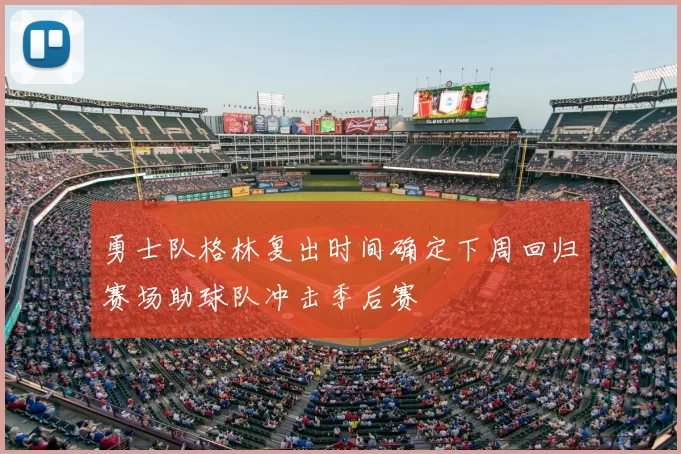 勇士队格林复出时间确定下周回归赛场助球队冲击季后赛
