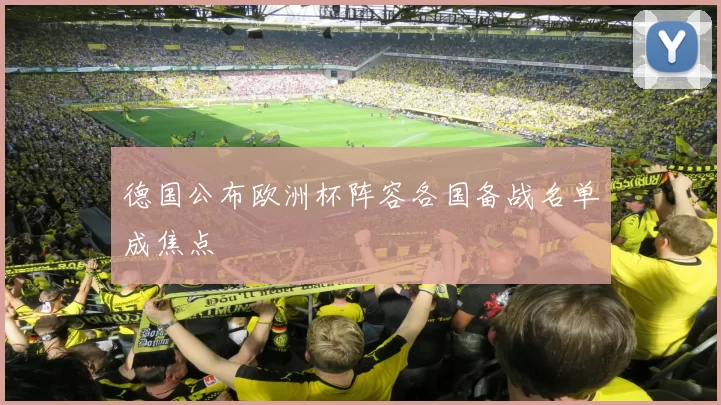 德国公布欧洲杯阵容各国备战名单成焦点