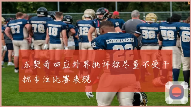 东契奇回应外界批评称尽量不受干扰专注比赛表现