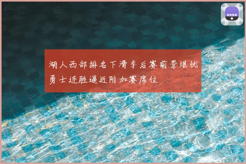 湖人西部排名下滑季后赛前景堪忧勇士连胜逼近附加赛席位