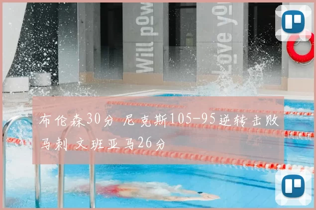布伦森30分 尼克斯105-95逆转击败马刺 文班亚马26分