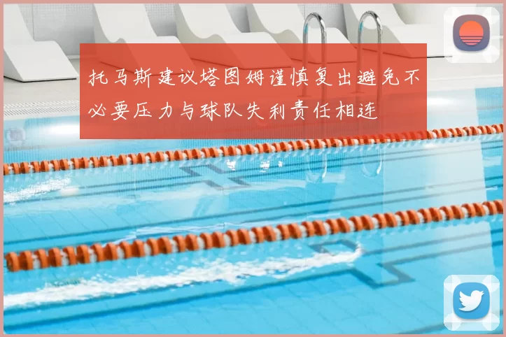 托马斯建议塔图姆谨慎复出避免不必要压力与球队失利责任相连