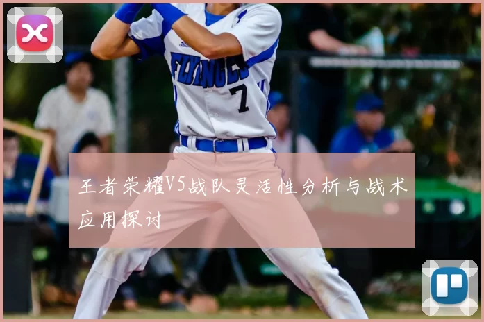 王者荣耀V5战队灵活性分析与战术应用探讨