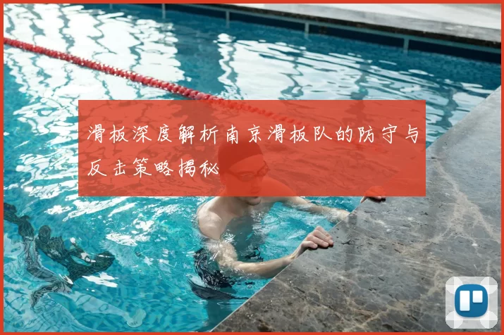 滑板深度解析南京滑板队的防守与反击策略揭秘