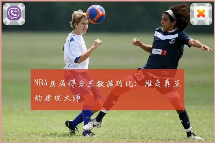 NBA历届得分王数据对比：谁是真正的进攻大师