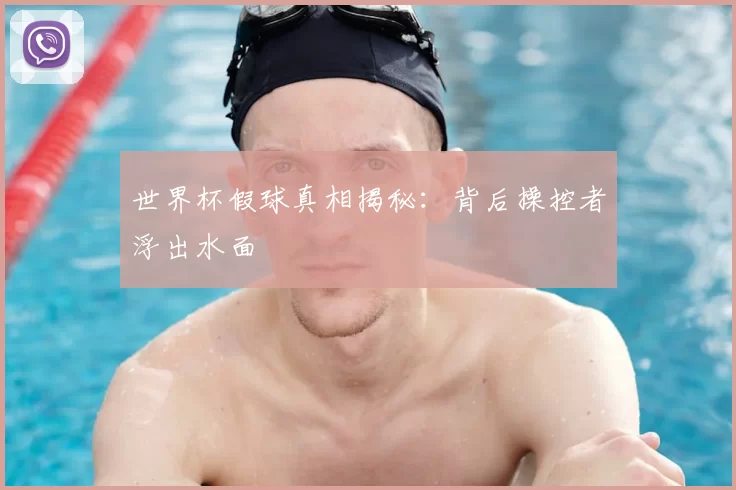世界杯假球真相揭秘：背后操控者浮出水面