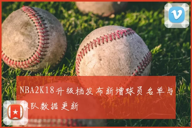 NBA2K18升级档发布新增球员名单与球队数据更新