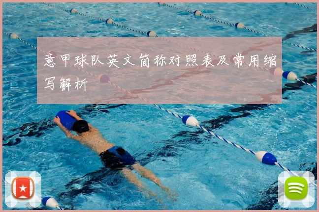 意甲球队英文简称对照表及常用缩写解析