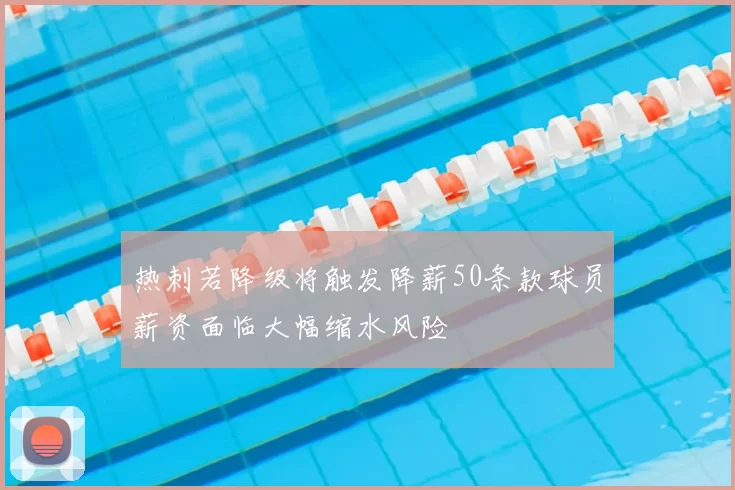 热刺若降级将触发降薪50条款球员薪资面临大幅缩水风险