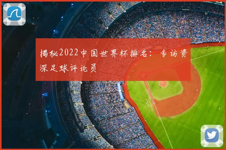 揭秘2022中国世界杯排名：专访资深足球评论员