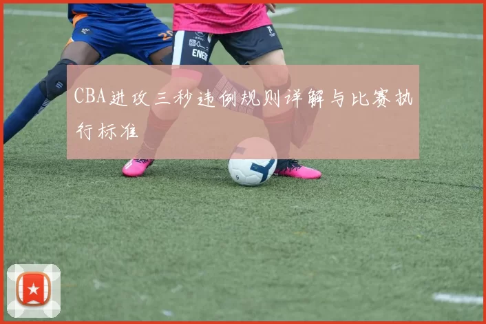 CBA进攻三秒违例规则详解与比赛执行标准